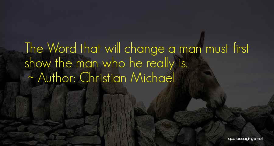 Christian Michael Quotes: The Word That Will Change A Man Must First Show The Man Who He Really Is.