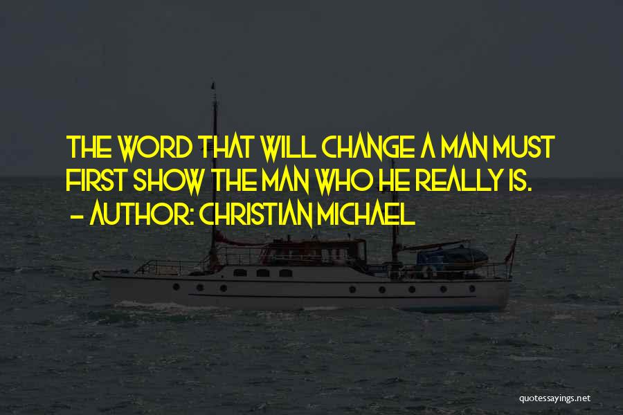 Christian Michael Quotes: The Word That Will Change A Man Must First Show The Man Who He Really Is.