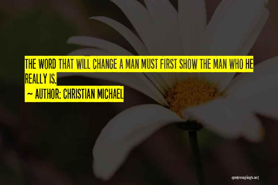 Christian Michael Quotes: The Word That Will Change A Man Must First Show The Man Who He Really Is.