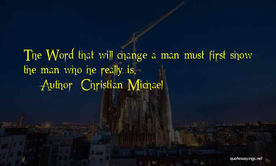 Christian Michael Quotes: The Word That Will Change A Man Must First Show The Man Who He Really Is.