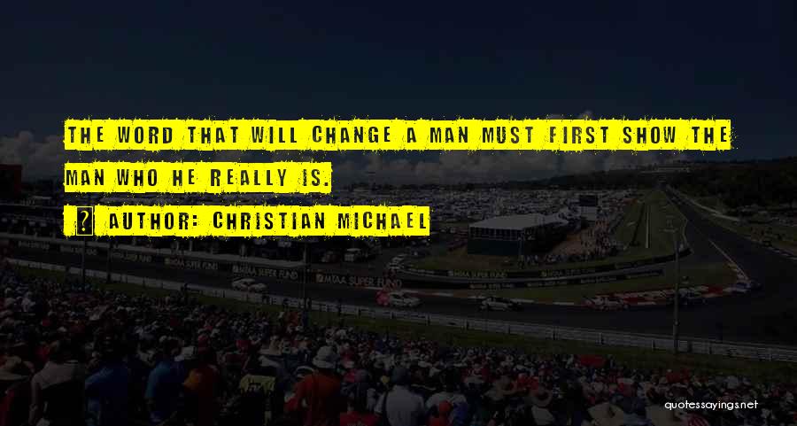 Christian Michael Quotes: The Word That Will Change A Man Must First Show The Man Who He Really Is.