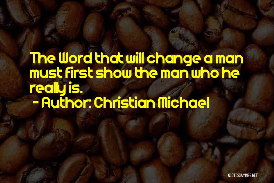 Christian Michael Quotes: The Word That Will Change A Man Must First Show The Man Who He Really Is.