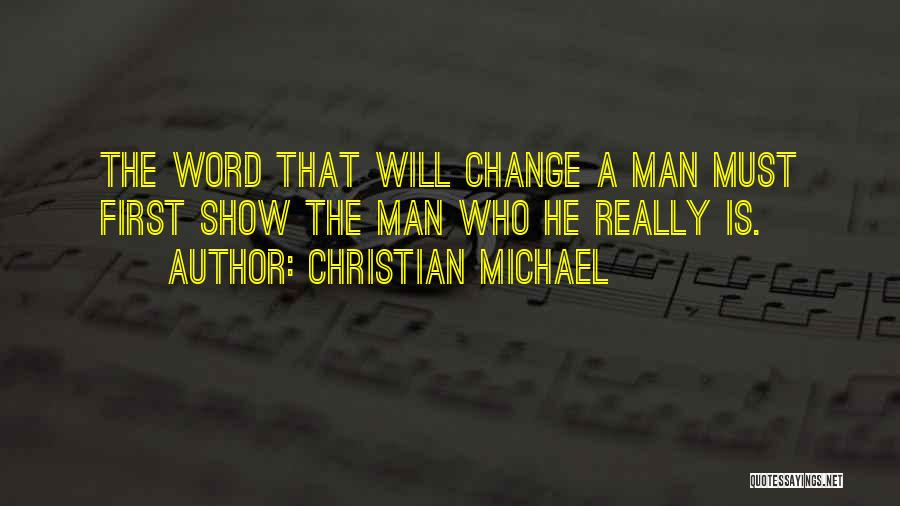 Christian Michael Quotes: The Word That Will Change A Man Must First Show The Man Who He Really Is.