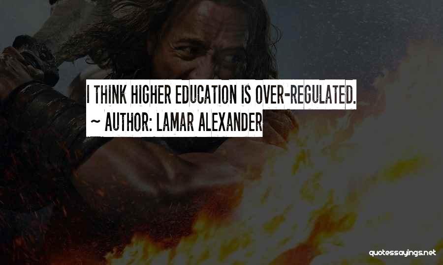 Lamar Alexander Quotes: I Think Higher Education Is Over-regulated.