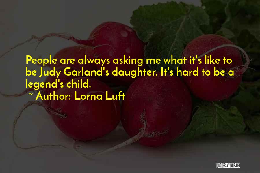 Lorna Luft Quotes: People Are Always Asking Me What It's Like To Be Judy Garland's Daughter. It's Hard To Be A Legend's Child.