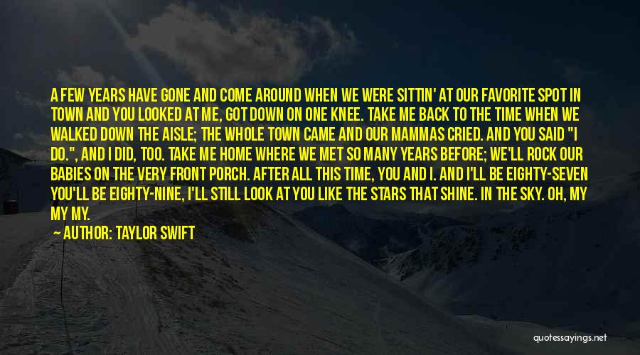 Taylor Swift Quotes: A Few Years Have Gone And Come Around When We Were Sittin' At Our Favorite Spot In Town And You