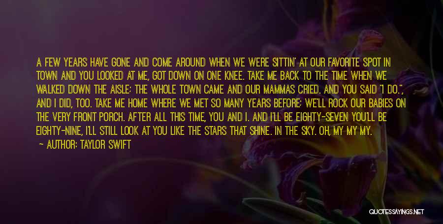 Taylor Swift Quotes: A Few Years Have Gone And Come Around When We Were Sittin' At Our Favorite Spot In Town And You