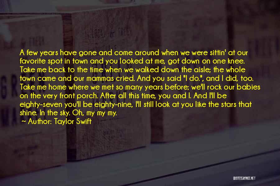 Taylor Swift Quotes: A Few Years Have Gone And Come Around When We Were Sittin' At Our Favorite Spot In Town And You