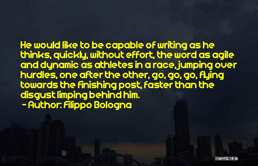 Filippo Bologna Quotes: He Would Like To Be Capable Of Writing As He Thinks, Quickly, Without Effort, The Word As Agile And Dynamic