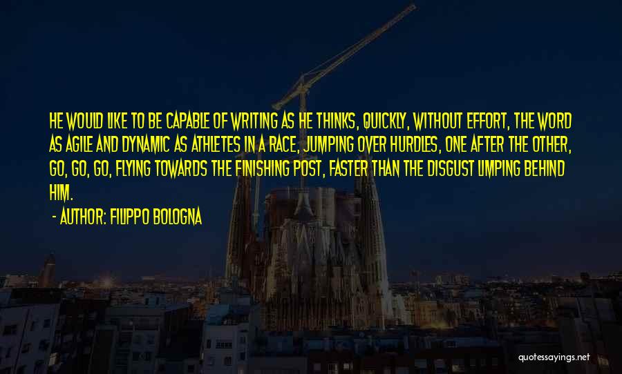 Filippo Bologna Quotes: He Would Like To Be Capable Of Writing As He Thinks, Quickly, Without Effort, The Word As Agile And Dynamic