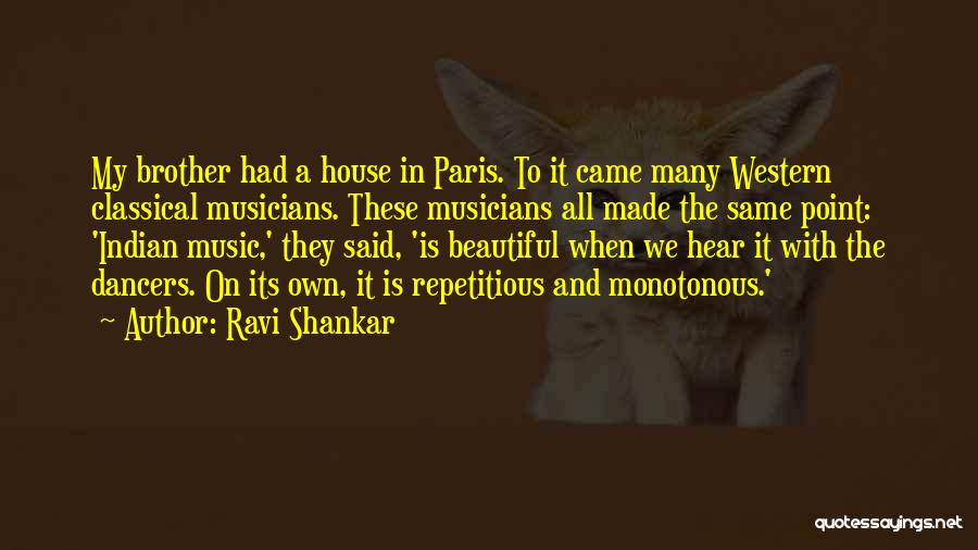 Ravi Shankar Quotes: My Brother Had A House In Paris. To It Came Many Western Classical Musicians. These Musicians All Made The Same