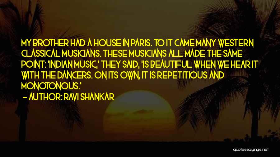 Ravi Shankar Quotes: My Brother Had A House In Paris. To It Came Many Western Classical Musicians. These Musicians All Made The Same