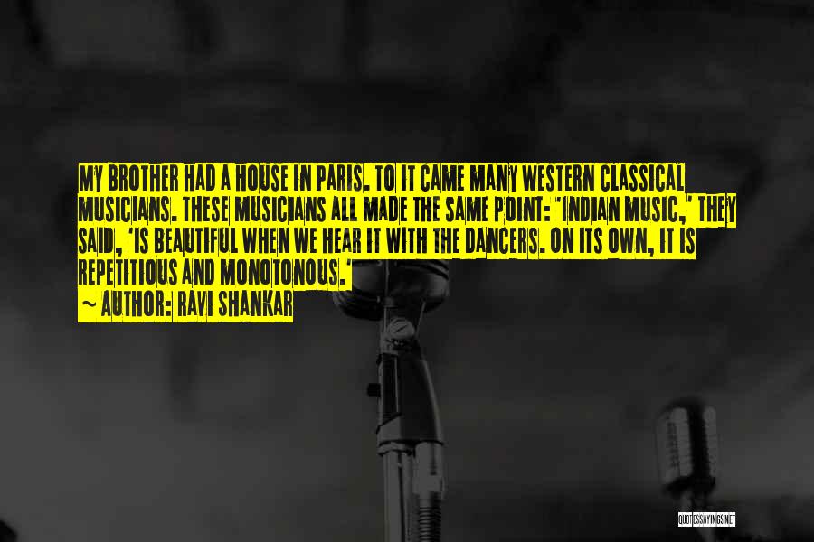 Ravi Shankar Quotes: My Brother Had A House In Paris. To It Came Many Western Classical Musicians. These Musicians All Made The Same