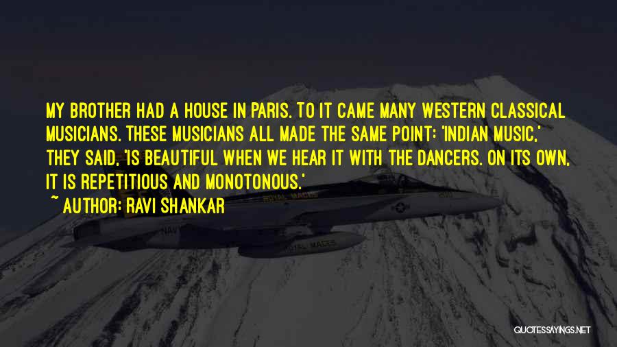 Ravi Shankar Quotes: My Brother Had A House In Paris. To It Came Many Western Classical Musicians. These Musicians All Made The Same