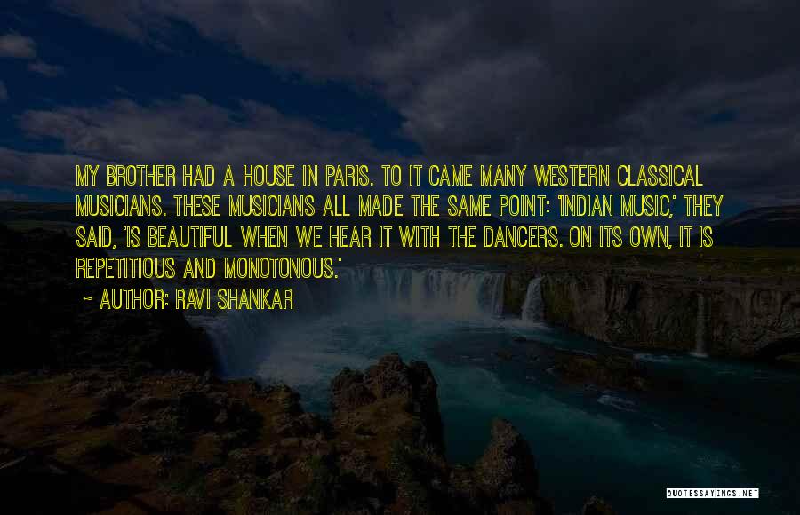 Ravi Shankar Quotes: My Brother Had A House In Paris. To It Came Many Western Classical Musicians. These Musicians All Made The Same