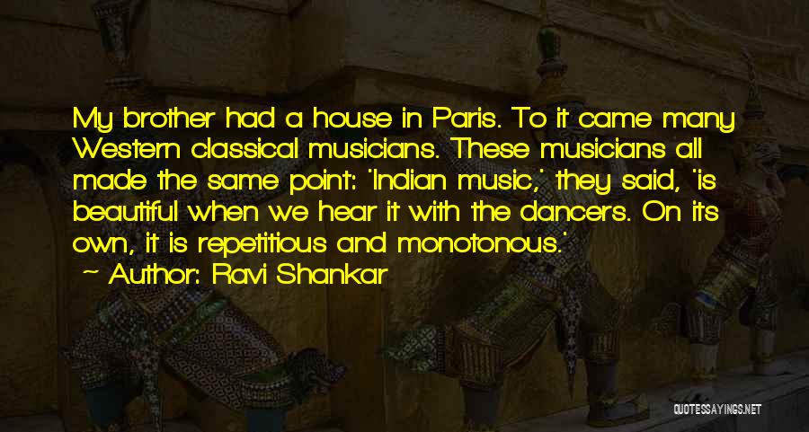 Ravi Shankar Quotes: My Brother Had A House In Paris. To It Came Many Western Classical Musicians. These Musicians All Made The Same