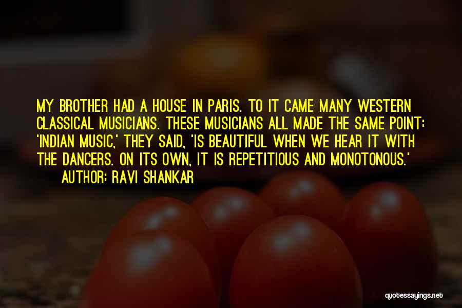 Ravi Shankar Quotes: My Brother Had A House In Paris. To It Came Many Western Classical Musicians. These Musicians All Made The Same