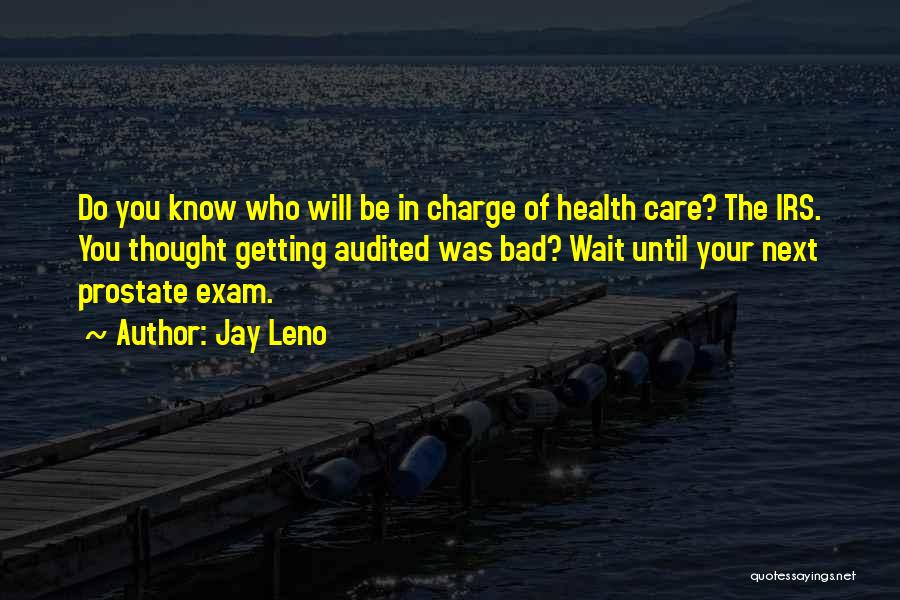 Jay Leno Quotes: Do You Know Who Will Be In Charge Of Health Care? The Irs. You Thought Getting Audited Was Bad? Wait