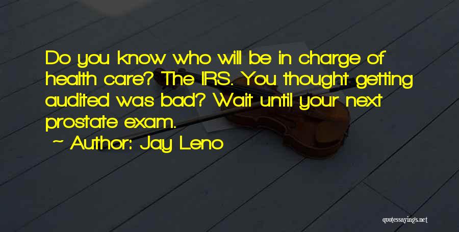 Jay Leno Quotes: Do You Know Who Will Be In Charge Of Health Care? The Irs. You Thought Getting Audited Was Bad? Wait
