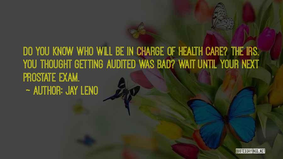 Jay Leno Quotes: Do You Know Who Will Be In Charge Of Health Care? The Irs. You Thought Getting Audited Was Bad? Wait