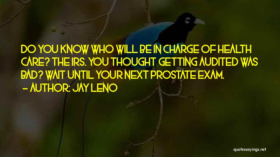 Jay Leno Quotes: Do You Know Who Will Be In Charge Of Health Care? The Irs. You Thought Getting Audited Was Bad? Wait