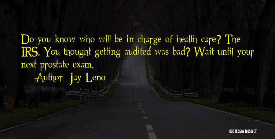 Jay Leno Quotes: Do You Know Who Will Be In Charge Of Health Care? The Irs. You Thought Getting Audited Was Bad? Wait