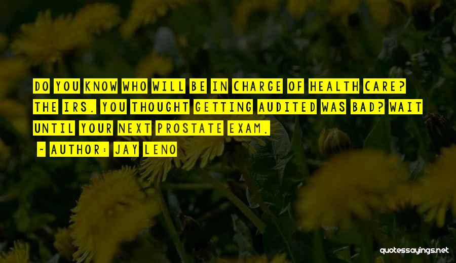 Jay Leno Quotes: Do You Know Who Will Be In Charge Of Health Care? The Irs. You Thought Getting Audited Was Bad? Wait