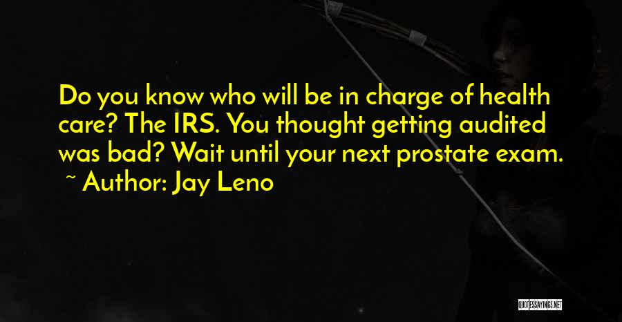 Jay Leno Quotes: Do You Know Who Will Be In Charge Of Health Care? The Irs. You Thought Getting Audited Was Bad? Wait