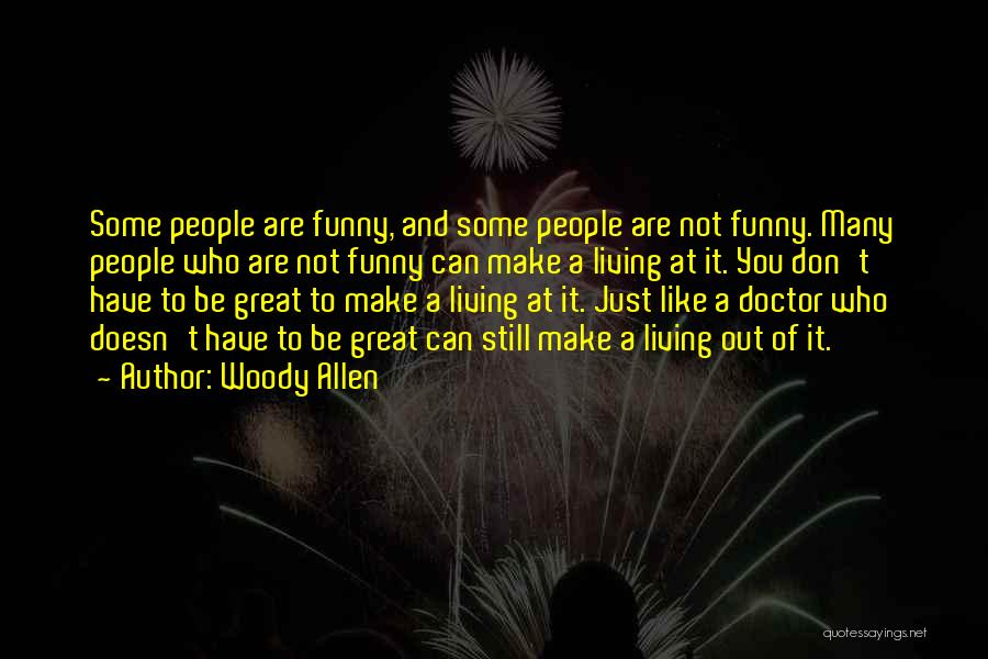 Woody Allen Quotes: Some People Are Funny, And Some People Are Not Funny. Many People Who Are Not Funny Can Make A Living