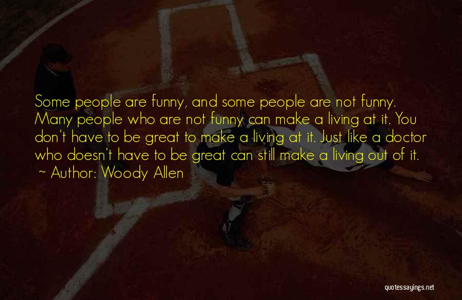 Woody Allen Quotes: Some People Are Funny, And Some People Are Not Funny. Many People Who Are Not Funny Can Make A Living