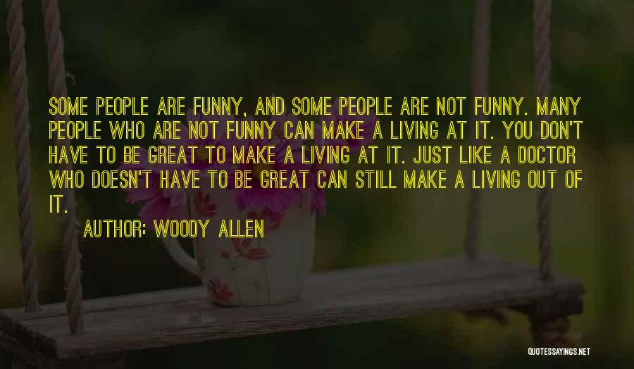 Woody Allen Quotes: Some People Are Funny, And Some People Are Not Funny. Many People Who Are Not Funny Can Make A Living