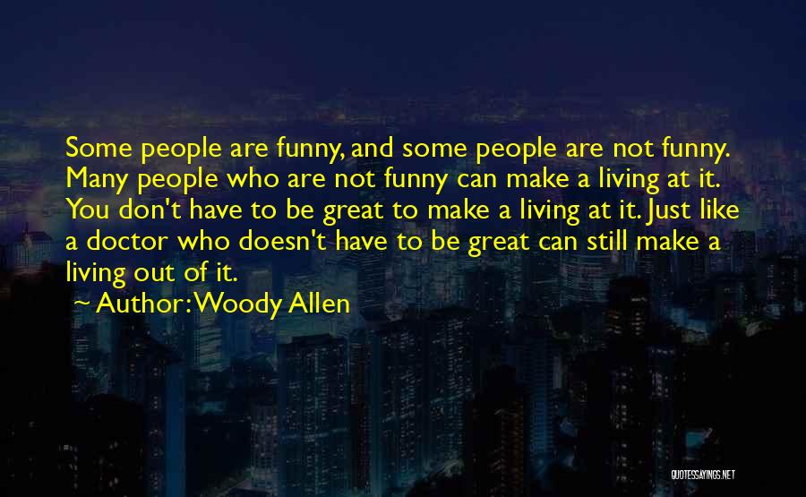 Woody Allen Quotes: Some People Are Funny, And Some People Are Not Funny. Many People Who Are Not Funny Can Make A Living