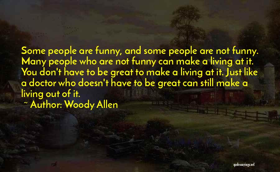 Woody Allen Quotes: Some People Are Funny, And Some People Are Not Funny. Many People Who Are Not Funny Can Make A Living
