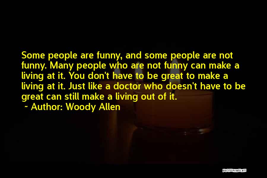 Woody Allen Quotes: Some People Are Funny, And Some People Are Not Funny. Many People Who Are Not Funny Can Make A Living