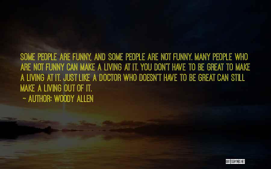 Woody Allen Quotes: Some People Are Funny, And Some People Are Not Funny. Many People Who Are Not Funny Can Make A Living