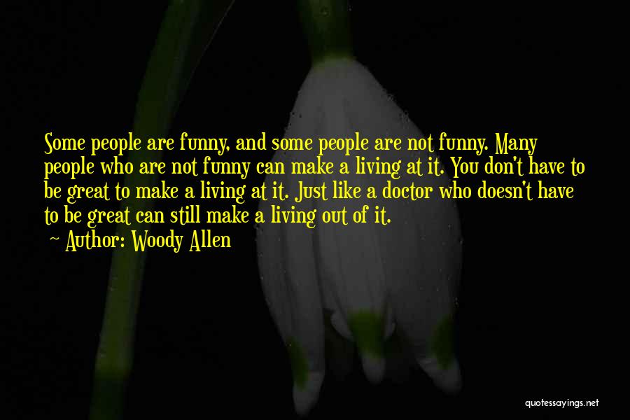 Woody Allen Quotes: Some People Are Funny, And Some People Are Not Funny. Many People Who Are Not Funny Can Make A Living