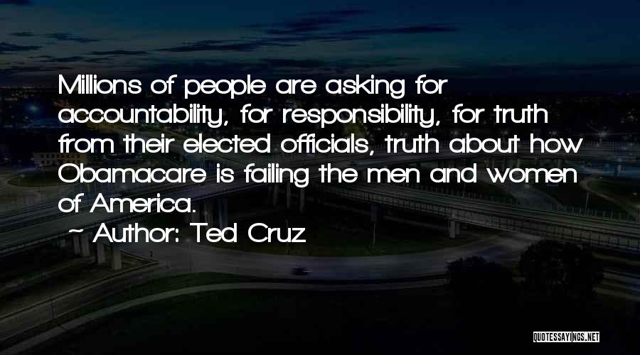 Ted Cruz Quotes: Millions Of People Are Asking For Accountability, For Responsibility, For Truth From Their Elected Officials, Truth About How Obamacare Is