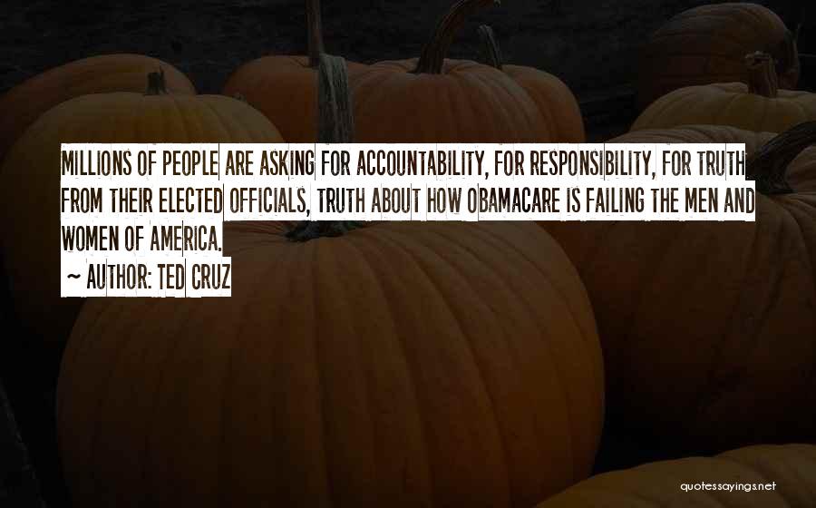 Ted Cruz Quotes: Millions Of People Are Asking For Accountability, For Responsibility, For Truth From Their Elected Officials, Truth About How Obamacare Is