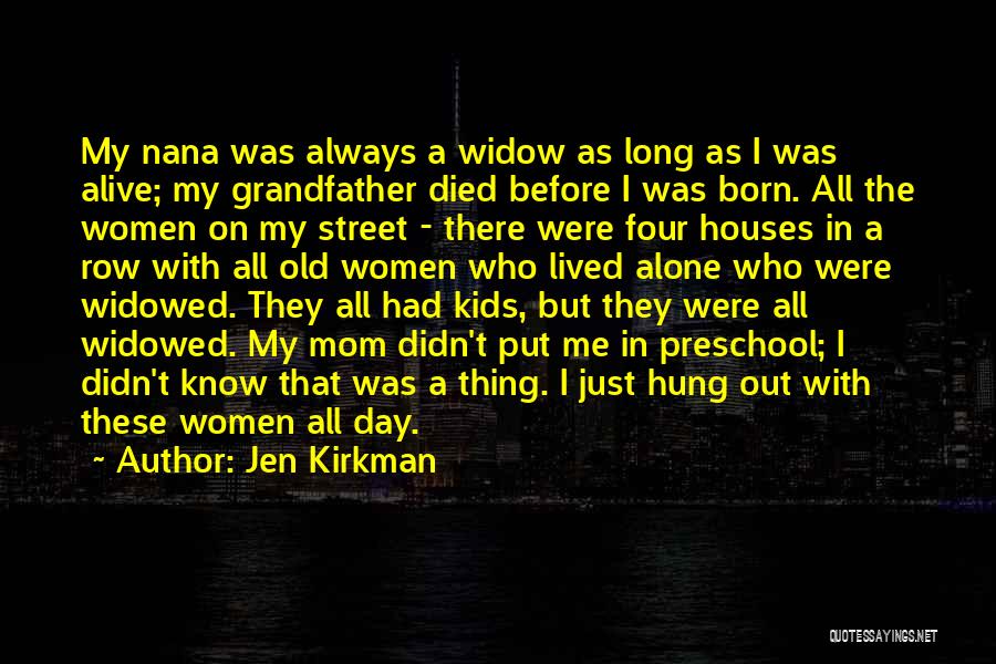 Jen Kirkman Quotes: My Nana Was Always A Widow As Long As I Was Alive; My Grandfather Died Before I Was Born. All