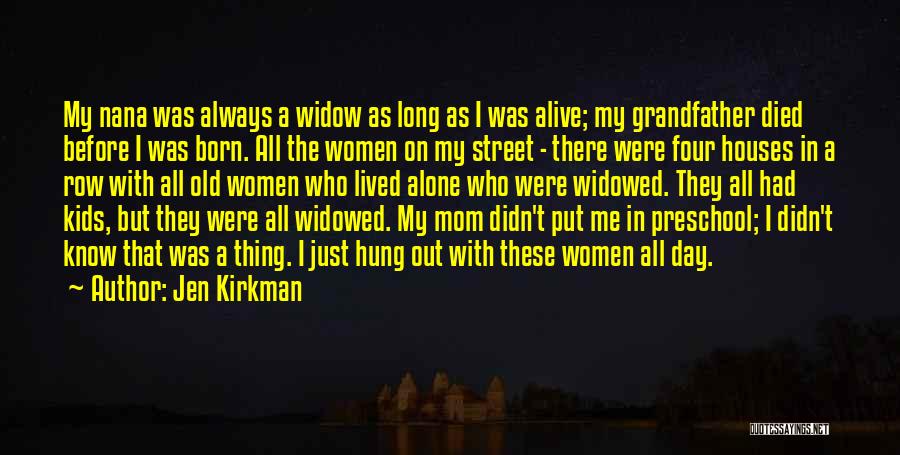 Jen Kirkman Quotes: My Nana Was Always A Widow As Long As I Was Alive; My Grandfather Died Before I Was Born. All