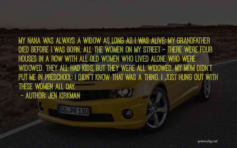 Jen Kirkman Quotes: My Nana Was Always A Widow As Long As I Was Alive; My Grandfather Died Before I Was Born. All