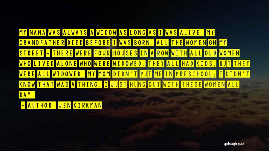 Jen Kirkman Quotes: My Nana Was Always A Widow As Long As I Was Alive; My Grandfather Died Before I Was Born. All