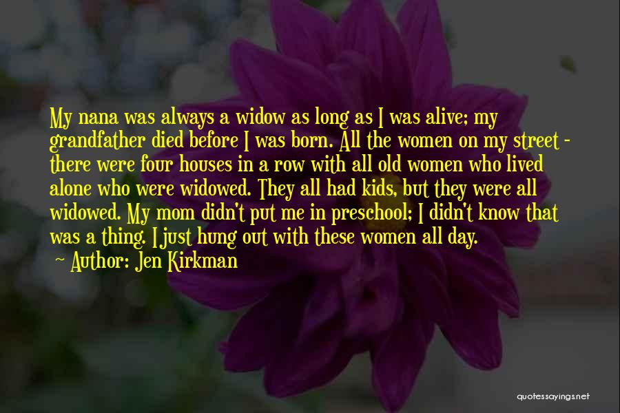 Jen Kirkman Quotes: My Nana Was Always A Widow As Long As I Was Alive; My Grandfather Died Before I Was Born. All