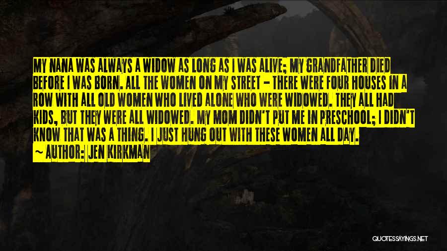 Jen Kirkman Quotes: My Nana Was Always A Widow As Long As I Was Alive; My Grandfather Died Before I Was Born. All