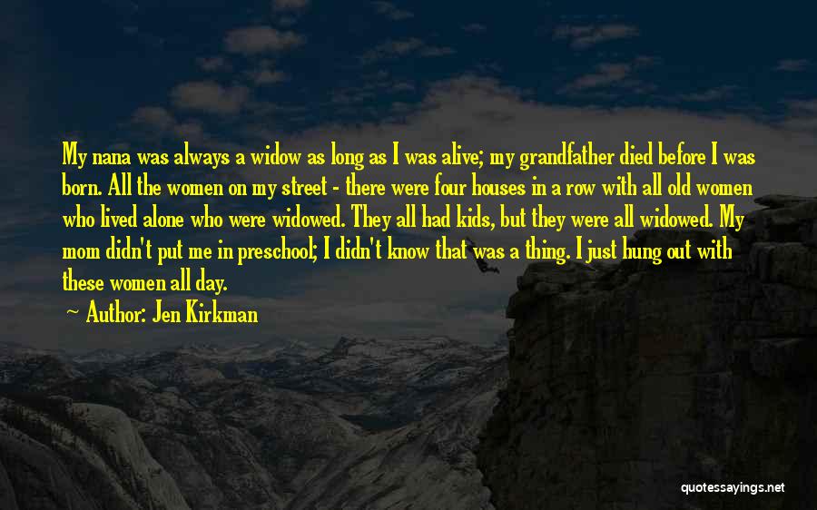 Jen Kirkman Quotes: My Nana Was Always A Widow As Long As I Was Alive; My Grandfather Died Before I Was Born. All