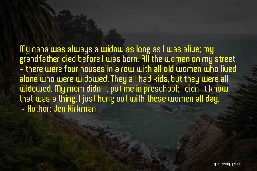 Jen Kirkman Quotes: My Nana Was Always A Widow As Long As I Was Alive; My Grandfather Died Before I Was Born. All