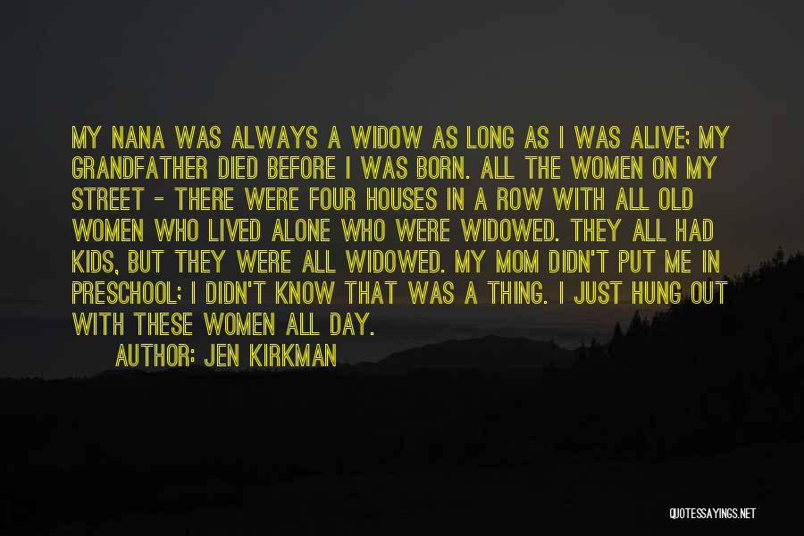 Jen Kirkman Quotes: My Nana Was Always A Widow As Long As I Was Alive; My Grandfather Died Before I Was Born. All