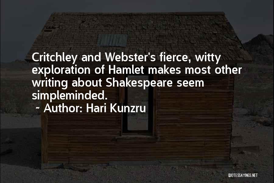 Hari Kunzru Quotes: Critchley And Webster's Fierce, Witty Exploration Of Hamlet Makes Most Other Writing About Shakespeare Seem Simpleminded.
