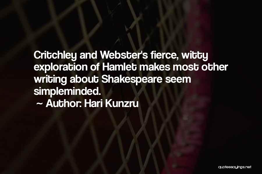 Hari Kunzru Quotes: Critchley And Webster's Fierce, Witty Exploration Of Hamlet Makes Most Other Writing About Shakespeare Seem Simpleminded.
