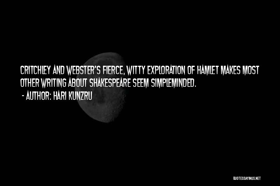 Hari Kunzru Quotes: Critchley And Webster's Fierce, Witty Exploration Of Hamlet Makes Most Other Writing About Shakespeare Seem Simpleminded.